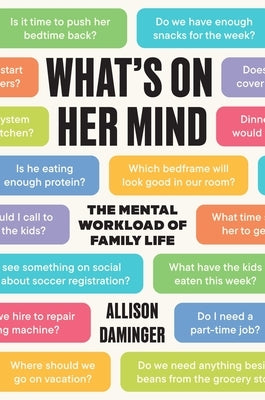 What's on Her Mind: The Mental Workload of Family Life by Daminger, Allison