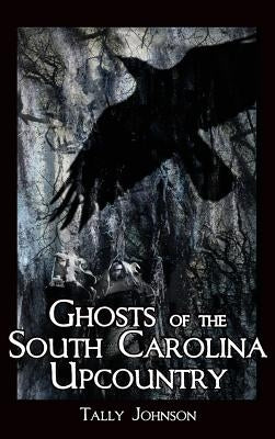 Ghosts of the South Carolina Upcountry by Johnson, Talmadge