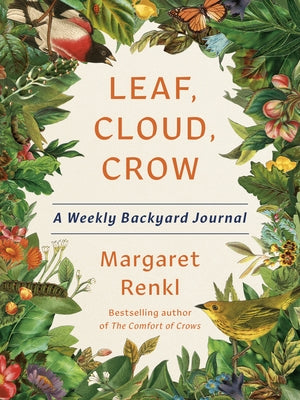 Leaf, Cloud, Crow: A Weekly Backyard Journal by Renkl, Margaret