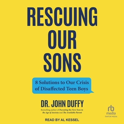 Rescuing Our Sons: 8 Solutions to Our Crisis of Disaffected Teen Boys by Duffy, John