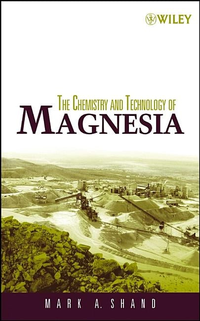 The Chemistry and Technology of Magnesia by Shand, Mark A.