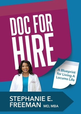 Doc-for-Hire: A Blueprint for Living A Locums Life by Freeman, Stephanie