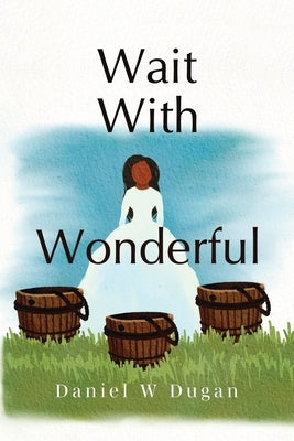 Wait With Wonderful by Dugan, Daniel W.