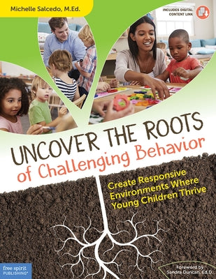 Uncover the Roots of Challenging Behavior: Create Responsive Environments Where Young Children Thrive by Salcedo, Michelle