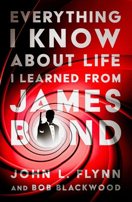 Everything I Know about Life I Learned from James Bond by Flynn, John L.