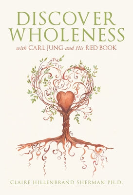 Discover Wholeness with Carl Jung and His Red Book by Sherman Ph. D. Claire Hillenbrand