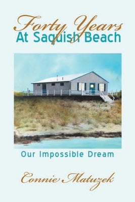 Forty Years At Saquish Beach: Our Impossible Dream by Matuzek, Connie