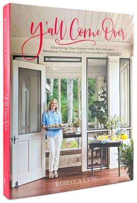 Y'All Come Over: Charming Your Guests with New Recipes, Heirloom Treasures, and True Southern Hos Pitality by Lang, Rebecca