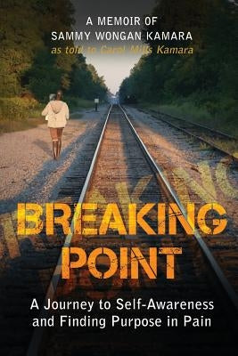 Breaking Point: A Journey to Self-Awareness and Finding Purpose in Pain by Kamara, Sammy