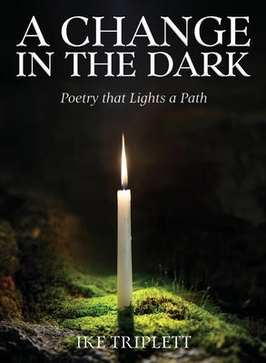 A Change in the Dark: Poetry that Lights a Path by Triplett, Ike