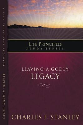 Leaving a Godly Legacy by Stanley, Charles F.
