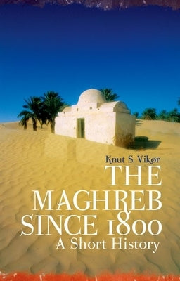 The Maghreb Since 1800 by Vikor, Knut S.