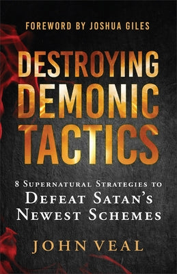 Destroying Demonic Tactics: 8 Supernatural Strategies to Defeat Satan's Newest Schemes by Veal, John