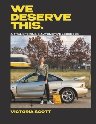 We Deserve This: A Transfeminine Automotive Lookbook by Scott, Victoria