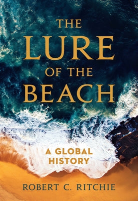 The Lure of the Beach: A Global History by Ritchie, Robert C.