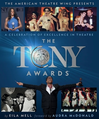 The Tony Awards: A Celebration of Excellence in Theatre by Mell, Eila