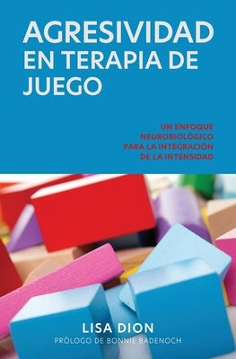 Agresividad En Terapia de Juego: Un Enfoque Neurobiologico Para la Integracion de la Intensidad by Dion, Lisa