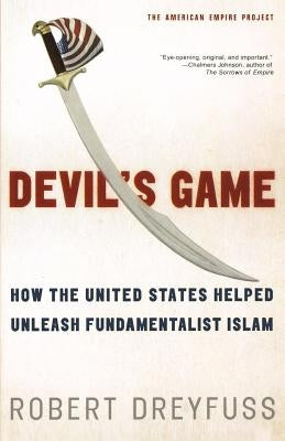 Devil's Game: How the United States Helped Unleash Fundamentalist Islam by Dreyfuss, Robert