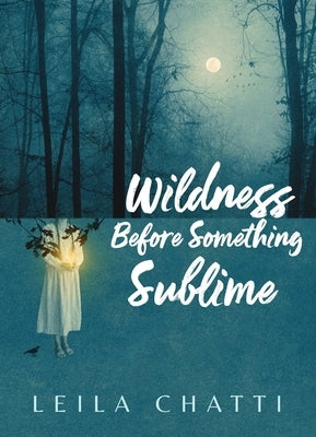 Wildness Before Something Sublime by Chatti, Leila