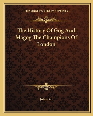 The History Of Gog And Magog The Champions Of London by Galt, John