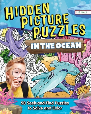 Hidden Picture Puzzles in the Ocean: 50 Seek-And-Find Puzzles to Solve and Color by Ball, Liz