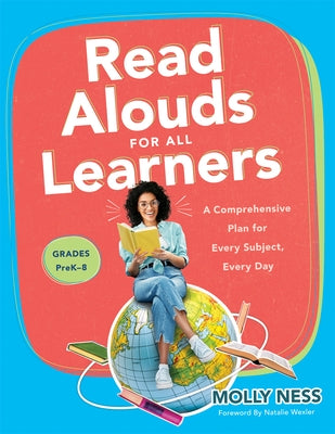 Read Alouds for All Learners: A Comprehensive Plan for Every Subject, Every Day, Grades Prek-8 (Learn the Step-By-Step Instructional Plan for Read Alo by Ness, Molly