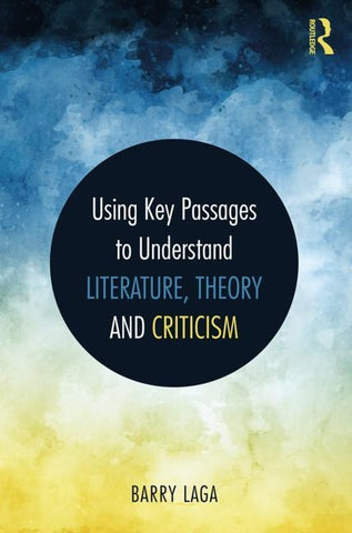 Using Key Passages to Understand Literature, Theory and Criticism by Laga, Barry