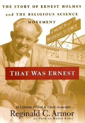 That Was Ernest: The Story of Ernest Holmes and the Religious Science Movement by Armor, Reginald C.