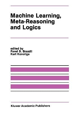 Machine Learning, Meta-Reasoning and Logics by Brazdil, Pavel B.