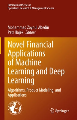Novel Financial Applications of Machine Learning and Deep Learning: Algorithms, Product Modeling, and Applications by Abedin, Mohammad Zoynul