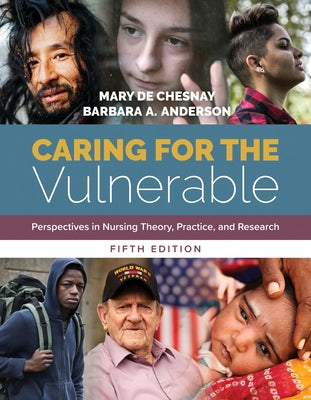Caring for the Vulnerable: Perspectives in Nursing Theory, Practice, and Research: Perspectives in Nursing Theory, Practice, and Research by de Chesnay, Mary