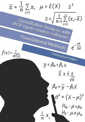 Quantitative Analysis with JASP open-source software: Foundational Methods by Halter, Christopher P.