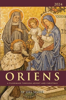 Oriens 2024: A Pilgrimage Through Advent and Christmas by Sember, Fr Joel