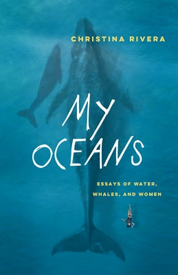 My Oceans: Essays of Water, Whales, and Women by Rivera, Christina