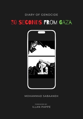30 Seconds from Gaza: Diary of Genocide by Sabaaneh, Mohammad