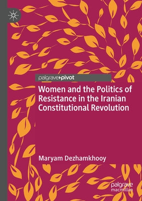 Women and the Politics of Resistance in the Iranian Constitutional Revolution by Dezhamkhooy, Maryam