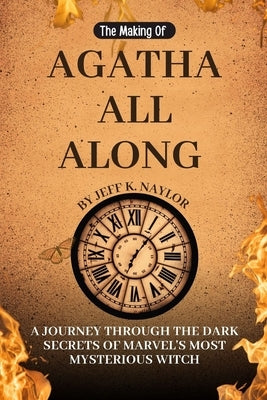 The Making of Agatha All Along: A Journey Through The Dark Secrets of Marvel's Most Mysterious Witch by K. Naylor, Jeff