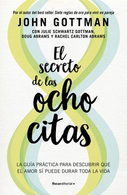 El Secreto de Las Ocho Citas: Conversaciones Esenciales Para Una Vida de Amor / Eight Dates by Gottman, John M.