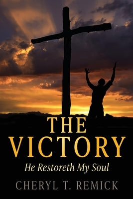 The Victory: He Restoreth My Soul by Remick, Cheryl T.