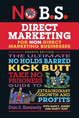 No B.S. Direct Marketing: The Ultimate No Holds Barred Kick Butt Take No Prisoners Guide to Extraordinary Growth and Profits by Kennedy, Dan S.