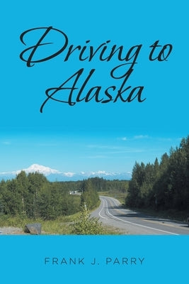 Driving to Alaska by Parry, Frank J.
