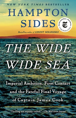 The Wide Wide Sea: Imperial Ambition, First Contact and the Fateful Final Voyage of Captain James Cook by Sides, Hampton