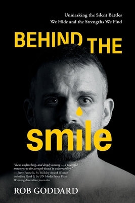 Behind the Smile: Unmasking the Silent Battles We Hide and the Strengths We Find by Goddard, Rob