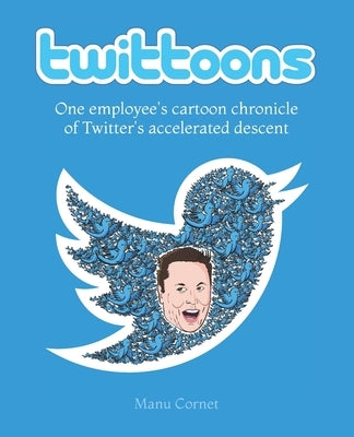 Twittoons: One employee's cartoon chronicle of Twitter's accelerated descent by Cornet, Manu