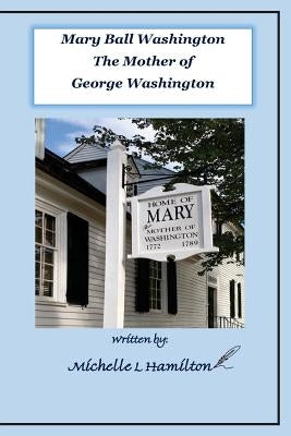Mary Ball Washington - Mother of George Washington by Hamilton, Michelle L.