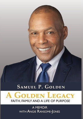 A Golden Legacy: Faith, Family, and a Life of Purpose-A Memoir by Golden, Samuel P.