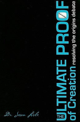 The Ultimate Proof of Creation: Resolving the Origins Debate by Lisle, Jason