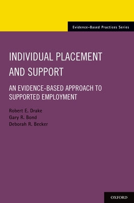 Individual Placement and Support: An Evidence-Based Approach to Supported Employment by Drake, Robert E.