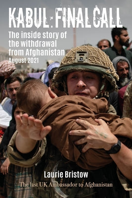 Kabul: Final Call: The True Story of the Withdrawal from Afghanistan by Bristow, Laurie