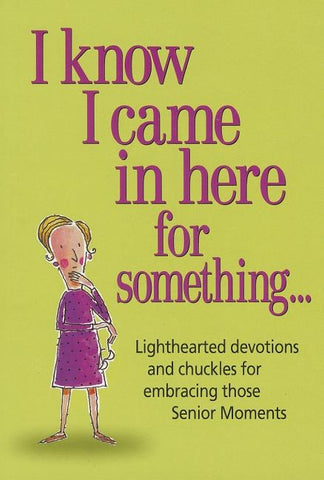 I Know I Came in Here for Something: Lighthearted Devotions and Chuckles for Embracing Those Senior Moments by Product Concept Mfg, Inc